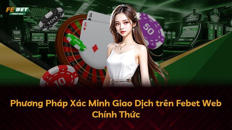 Phương Pháp Xác Minh Giao Dịch trên Febet Web Chính Thức
