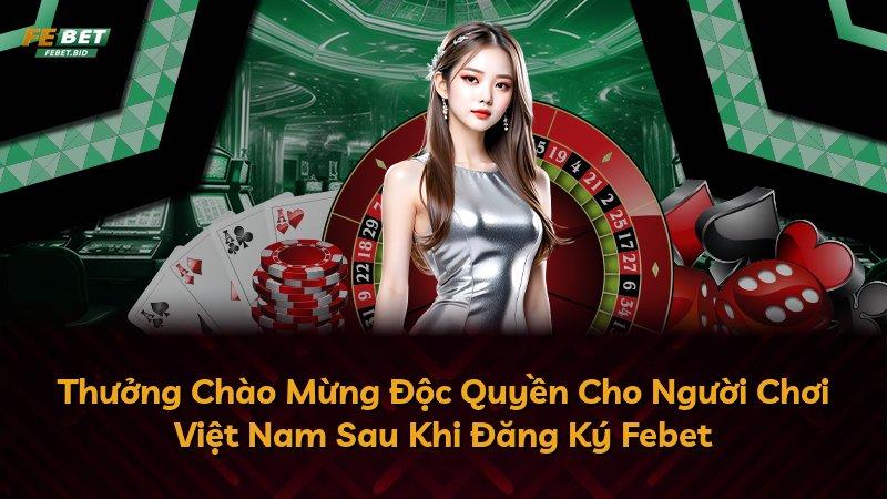 Thưởng Chào Mừng Độc Quyền Cho Người Chơi Việt Nam Sau Khi Đăng Ký Febet